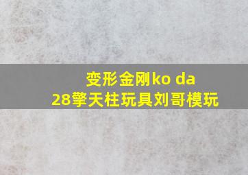 变形金刚ko da 28擎天柱玩具刘哥模玩